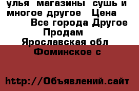 улья, магазины, сушь и многое другое › Цена ­ 2 700 - Все города Другое » Продам   . Ярославская обл.,Фоминское с.